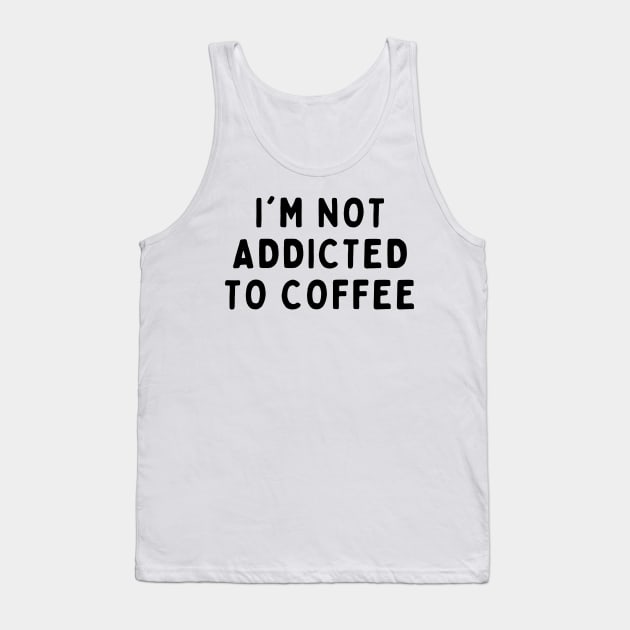 I'm Not Addicted To Coffee, Funny White Lie Party Idea Outfit, Gift for My Girlfriend, Wife, Birthday Gift to Friends Tank Top by All About Midnight Co